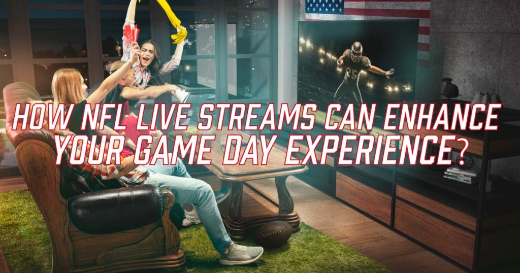 How NFL Live Streams Can Enhance Your Game Day Experience