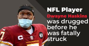 NFL player, Dwayne Haskins was drugged before he was fatally struck