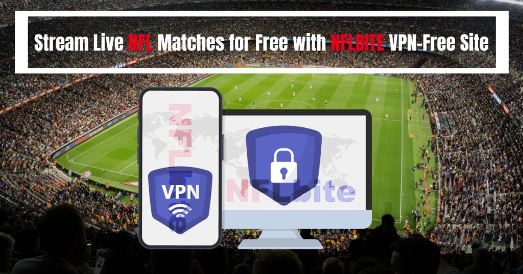 Stream Live NFL Matches for Free with NFLBITE VPN-Free Site