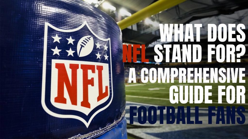 What Does the NFL Stand For A Comprehensive Guide for Football Fans